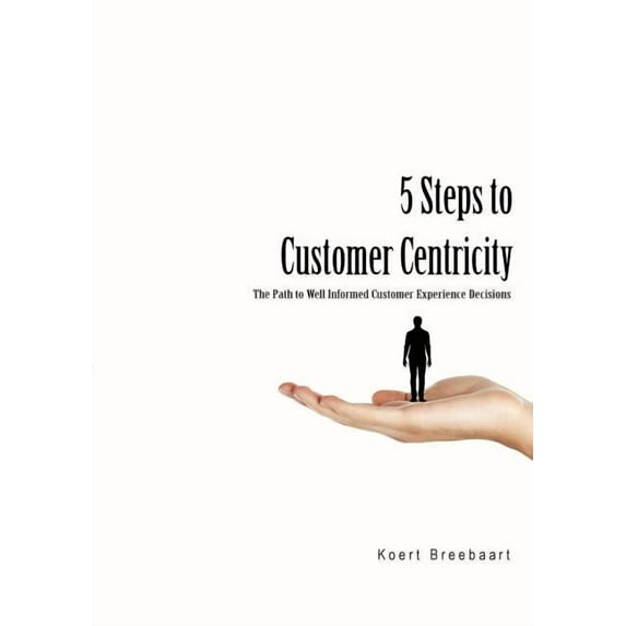 5 Steps to Customer Centricity (Paperback)