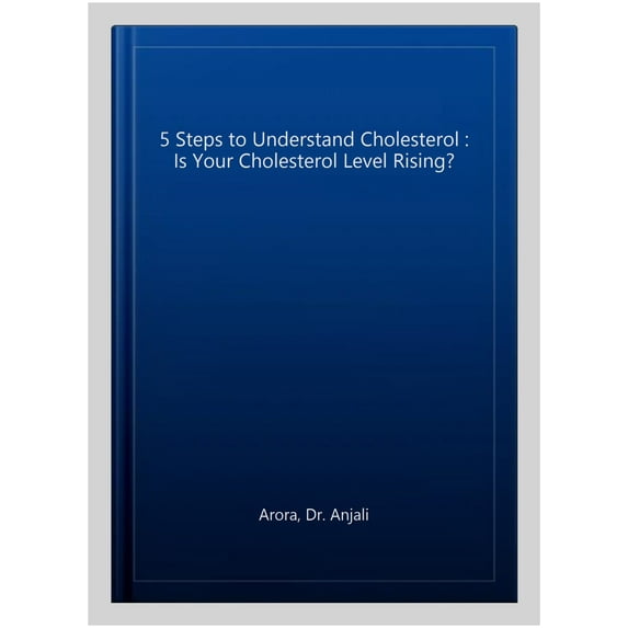 5 Steps to Understand Cholesterol : Is Your Cholesterol Level Rising?