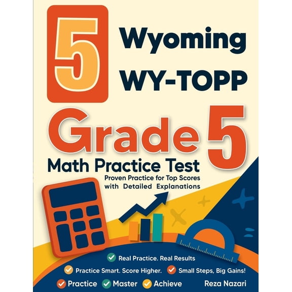 5 Wyoming WY-TOPP Grade 5 Math Practice Tests: Proven Practice for Top Scores with Detailed Explanations, (Paperback)