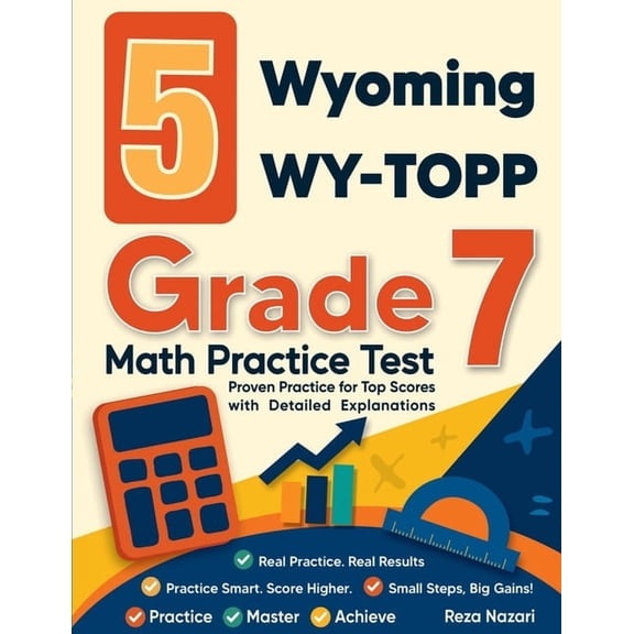 5 Wyoming WY-TOPP Grade 7 Math Practice Tests: Proven Practice for Top Scores with Detailed Explanations, (Paperback)