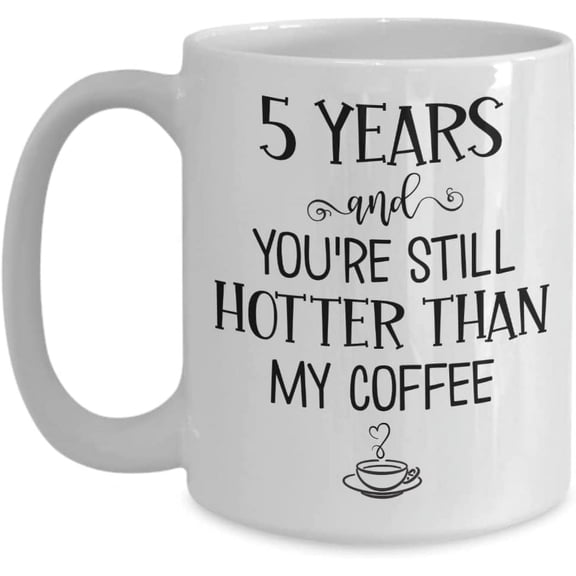 5 Years and Youre Still Hotter Than My Coffee 5th Anniversary Mug Five Years Together Dating Wedding Boyfriend Girlfriend Wife Husband Fiance 11 or 15