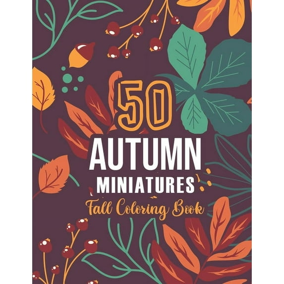 50 AUTUMN MINIATURES - Fall Coloring Book: 50+ Coloring Pages Featuring Charming Autumn Scenes, Fall Leaves, Harvest, an, (Paperback)