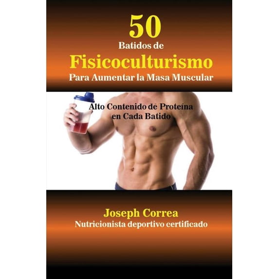 50 Batidos de Fisicoculturismo para Aumentar la Masa Muscular: Alto contenido de proteína en cada batido, (Paperback)