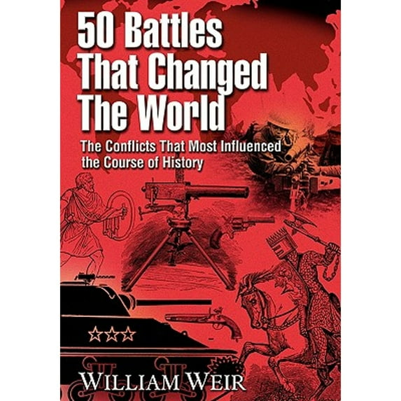 Pre-Owned 50 Battles That Changed the World: The Conflicts That Most Influenced the Course of History (Paperback) 1564147460 9781564147462