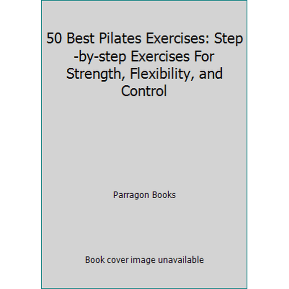 Pre-Owned 50 Best Pilates Exercises: Step-by-step Exercises For Strength, Flexibility, and Control (Paperback) 1445453878 9781445453873