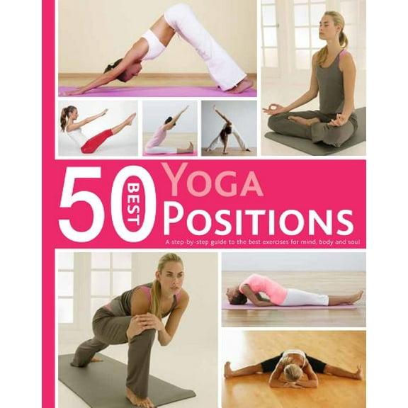 Pre-Owned 50 Best Yoga Positions: A Step-by-step Guide to the Best Exercises for Mind, Body, and Soul (Paperback) 1445453894 9781445453897