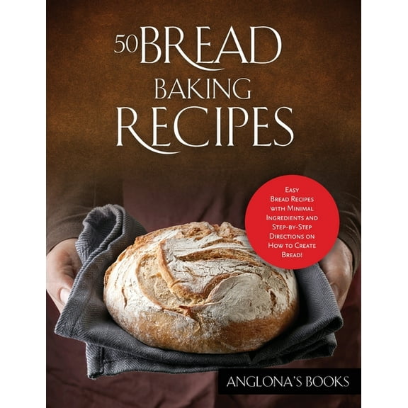 50 Bread Baking Recipes: Easy Bread Recipes with Minimal Ingredients and Step-by-Step Directions on How to Create Bread!, (Paperback)