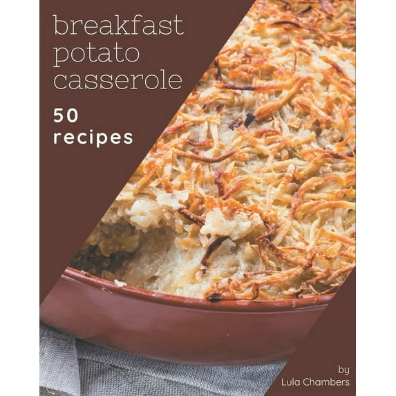 50 Breakfast Potato Casserole Recipes: Discover Breakfast Potato Casserole Cookbook NOW!
