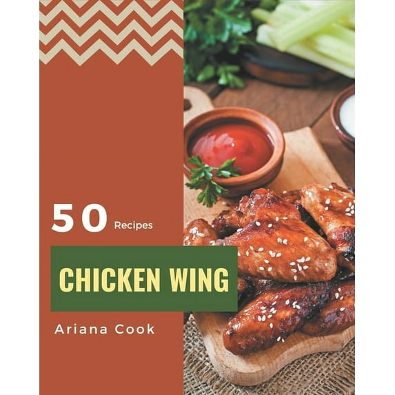 50 Chicken Wing Recipes 50 Chicken Wing Recipes: Enjoy Everyday With Chicken Wing Cookbook!, Book 1, (Paperback)