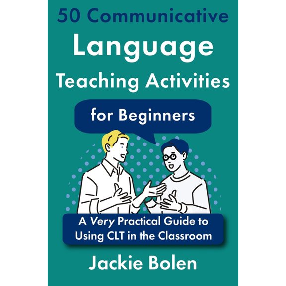 50 Communicative Language Teaching Activities for Beginners: A Very Practical Guide to Using CLT in the Classroom, (Paperback)