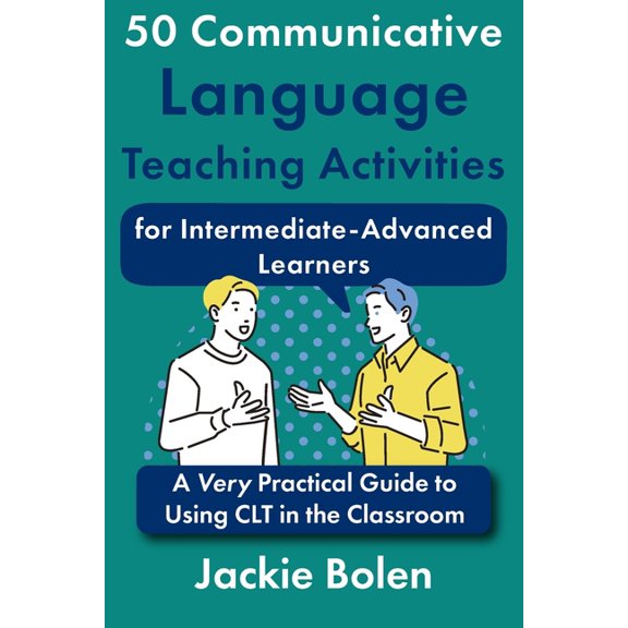Communicative Language Teaching Activiti 50 Communicative Language Teaching Activities for Intermediate-Advanced Learners: A Very Practical Guide to Using CLT in, (Paperback)