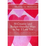50 Creative and Budget-friendly Ways to Say I Love You How to Say I Love You and Show Your Partner, Your Kids, and Your Parents How Much You Care
