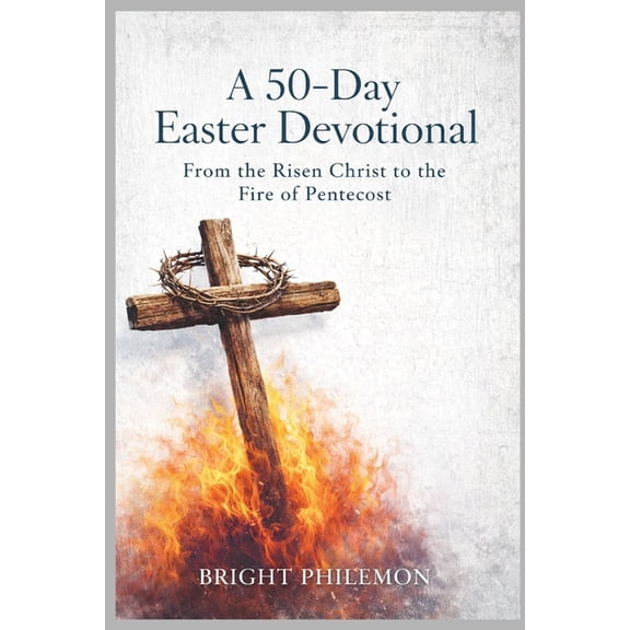 A 50-Day Easter Devotional: From the Risen Christ to the Fire of Pentecost, (Paperback)