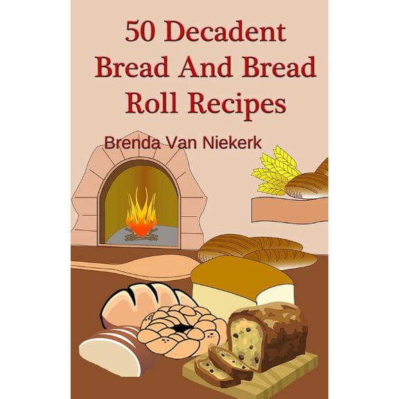 50 Decadent Bread And Bread Roll Recipes (Paperback)