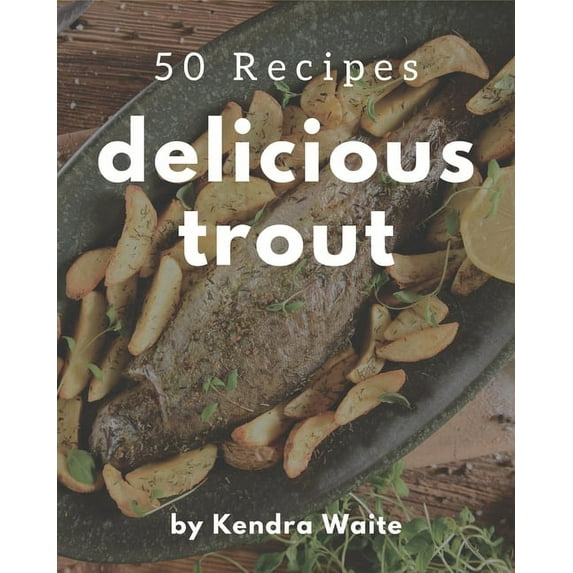 50 Delicious Trout Recipes: Greatest Trout Cookbook of All Time, (Paperback)