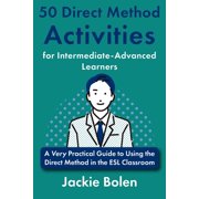 Using the Direct Method for Teaching Lan 50 Direct Method Activities for Intermediate-Advanced Learners A Very Practical Guide to Using the Direct Method in the, Paperback