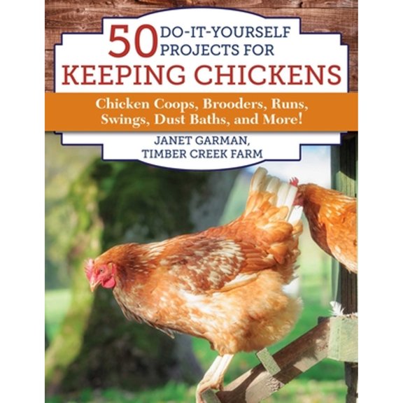 Pre-Owned 50 Do-It-Yourself Projects for Keeping Chickens: Chicken Coops, Brooders, Runs, Swings, Dust Baths, and More! (Paperback) 151073175X 9781510731752