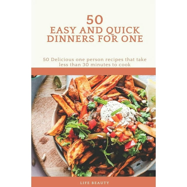 50 Easy And Quick Dinners For One - 50 Delicious one person recipes