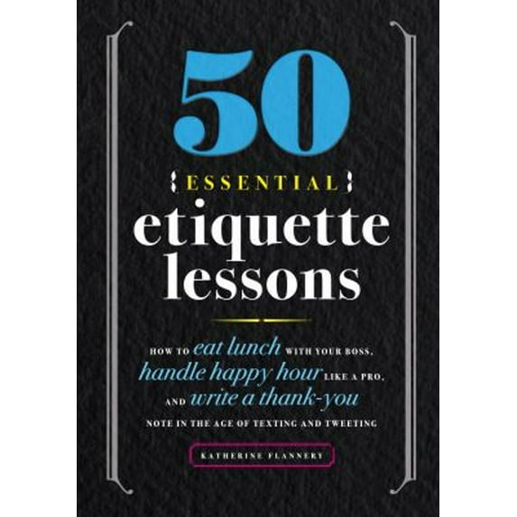 Pre-Owned 50 Essential Etiquette Lessons: How to Eat Lunch with Your Boss, Handle Happy Hour Like a Pro, and Write a Thank You Note in the Age of Texting and Tw (Paperback) 1641525932 9781641525930