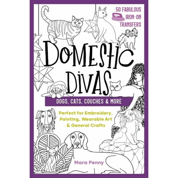 50 Fabulous Iron-on Transfers: Domestic Divas - Dogs, Cats, Couches & More : Perfect for Embroidery, Painting, Wearable Art & General Crafts (Paperback)
