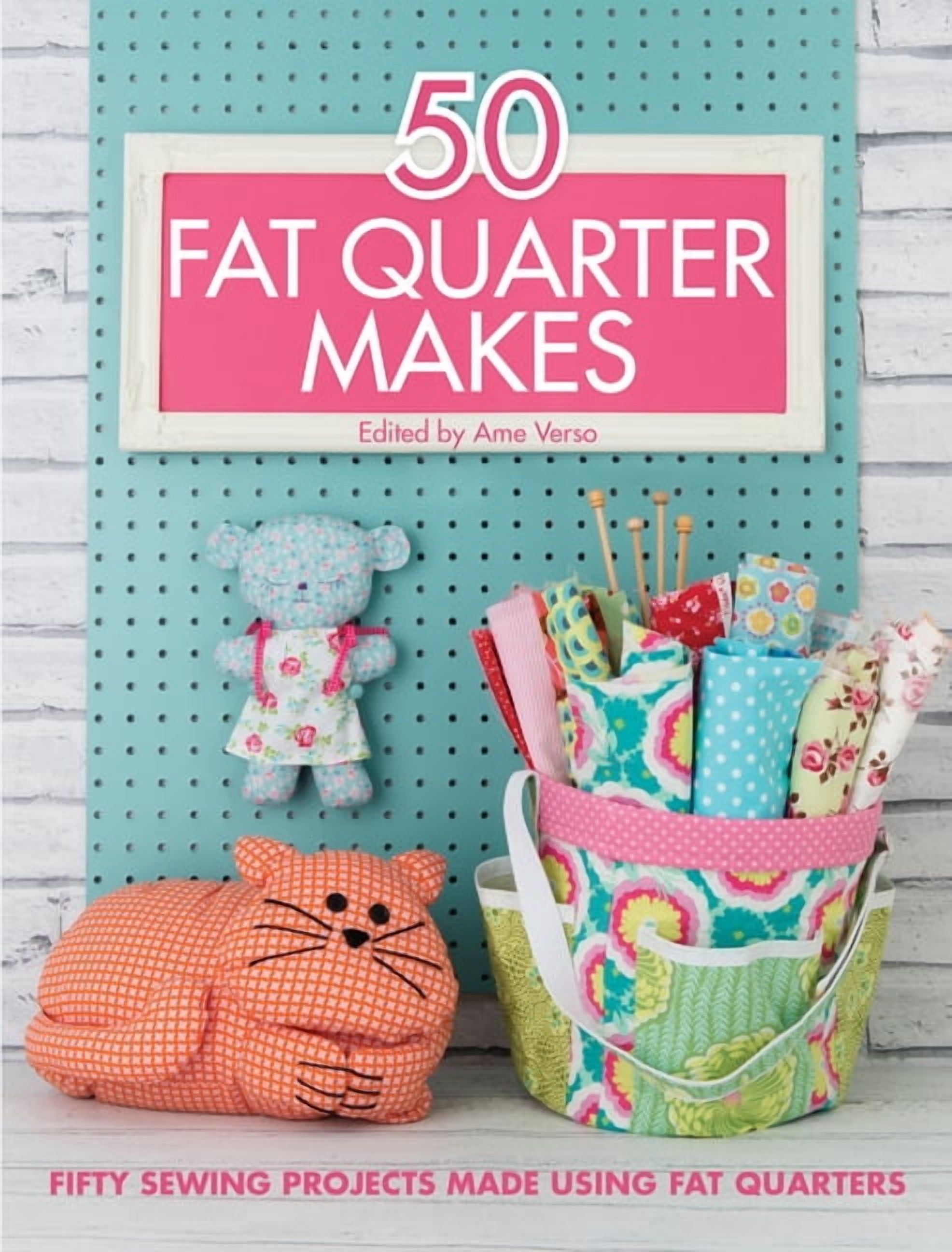 50 Fat Quarter Makes: Fifty Sewing Projects Made Using Fat Quarters -- Various Contributors ...