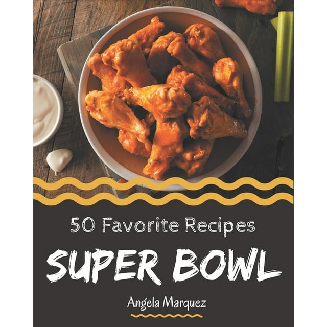 50 Favorite Super Bowl Recipes More Than a Super Bowl Cookbook (Paperback) by Angela Marquez