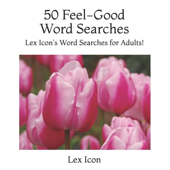 Lex Icon's Word Searches for Adults! 50 Feel-Good Word Searches: Lex Icon's Word Searches for Adults!, Book 1, (Paperback)