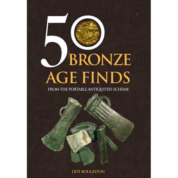 50 Finds: 50 Bronze Age Finds : From the Portable Antiquities Scheme (Paperback)