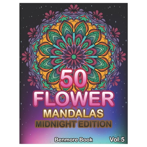 50 Flower Mandalas Midnight Edition: 50 Flower Mandalas Midnight Edition: Big Mandala Coloring Book for Adults 50 Images Stress Management Coloring Book For Relaxation, Meditation, Happiness and Relie