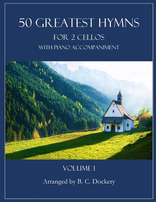 50 Greatest Hymns 50 Greatest Hymns for 2 Cellos with Piano Accompaniment: Volume 1, (Paperback)
