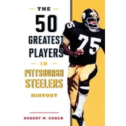 50 Greatest Players The 50 Greatest Players in Pittsburgh Steelers History, Paperback