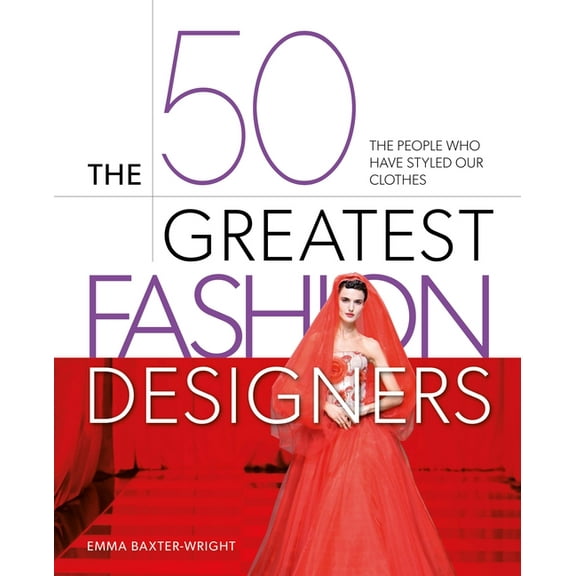50 Greatest The 50 Greatest Fashion Designers: The People Who Have Styled Our Clothes, (Hardcover)