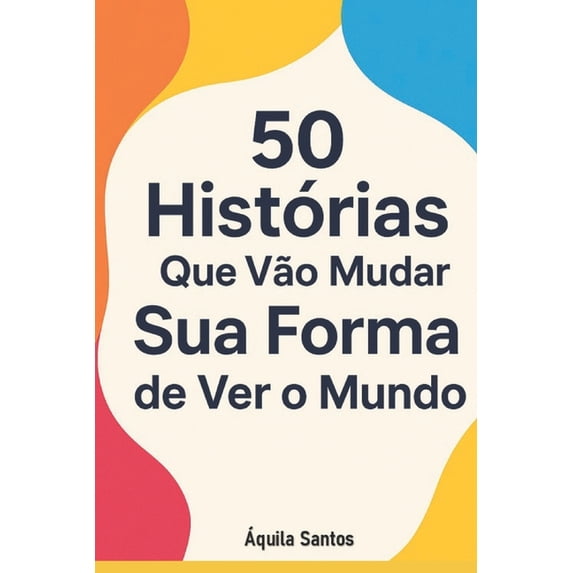 50 HistÃ³rias Que VÃ£o Mudar Sua Forma de Ver o Mundo: InspiraÃ§Ã£o e ...