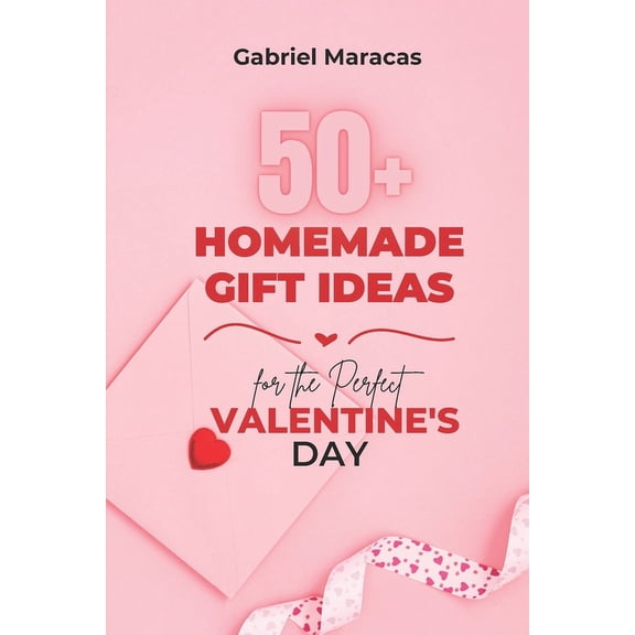 50+ Homemade Gift Ideas for the Perfect Valentine's Day (Paperback)