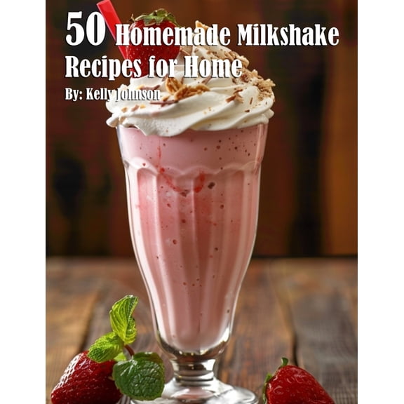 50 Homemade Milkshake Recipes for Home, (Paperback)