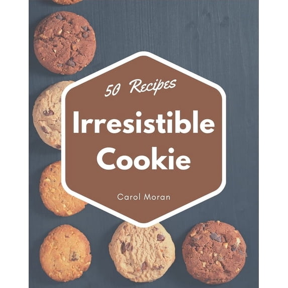 50 Irresistible Cookie Recipes: The Best Cookie Cookbook that Delights Your Taste Buds, (Paperback)