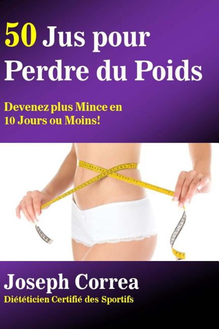 50 Jus pour Perdre du Poids: Devenez plus Mince en 10 Jours ou Moins! (Paperback)