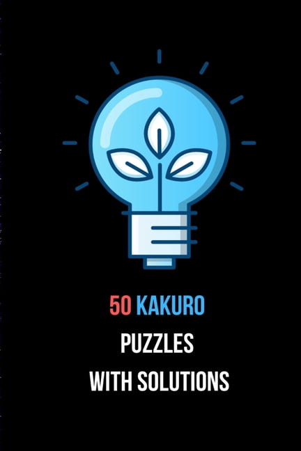 50 Kakuro Puzzles with Solutions : Kakuro Puzzle Book For Adults 101 Pages 6 x 9 Size Great Mental & Brain Activity For Journeys To & Fro From Work Or School Or Home, To Beat Boredom, Keep The Brain Occupied From Distractions, Temporary Anxiety Relief. (Paperback)