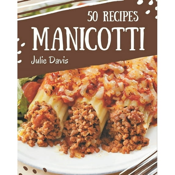 50 Manicotti Recipes: A Manicotti Cookbook You Won't be Able to Put Down, (Paperback)