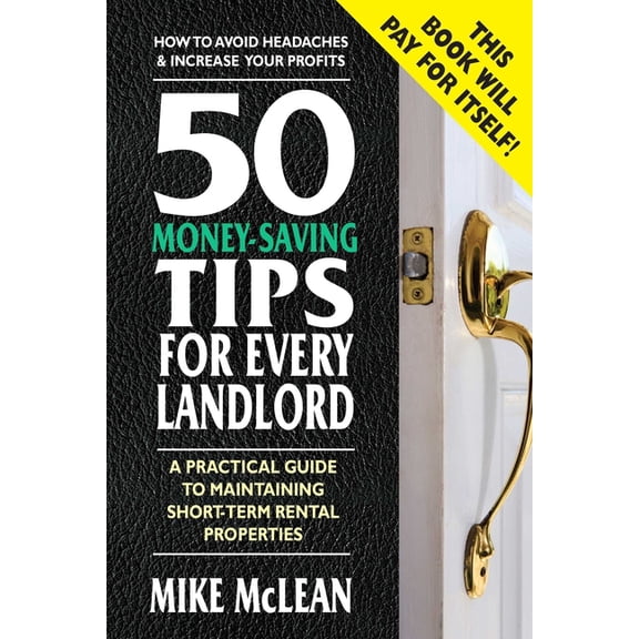 50 Money-Saving Tips for Every Landlord: A Practical Guide to Maintaining Short-Term Rental Properties, (Paperback)