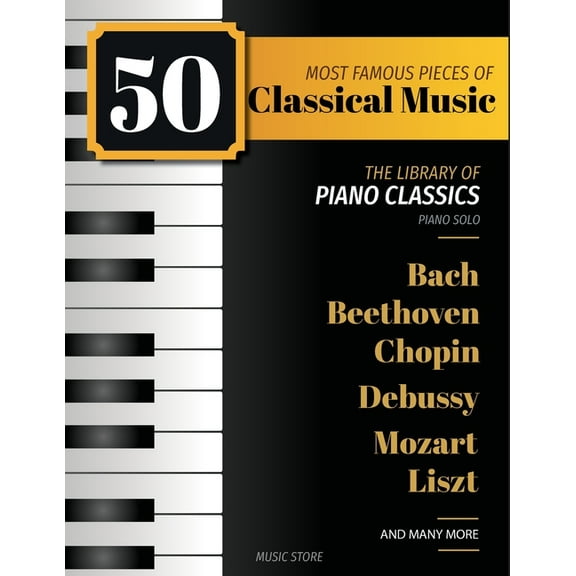 50 Most Famous Pieces Of Classical Music: The Library of Piano Classics Bach, Beethoven, Bizet, Chopin, Debussy, Liszt, , (Paperback)