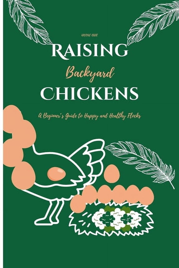 Raising Eggcellent Chicken for Beginners Raising Backyard Chickens: A Beginner's Guide to Happy and Healthy Flocks, (Paperback)