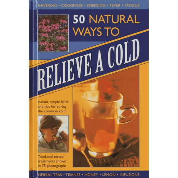 50 Natural Ways to Relieve a Cold : Instant, Simple Hints and Tips for Curing the Common Cold (Hardcover)