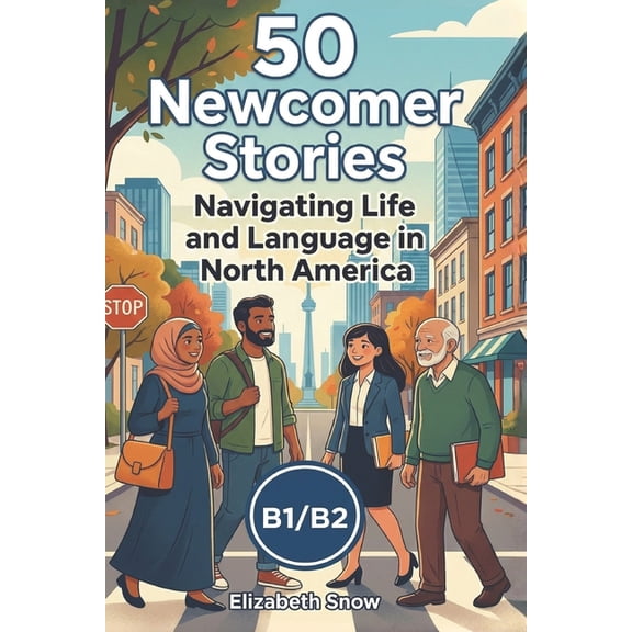 Learn English with 50 Short Stories 50 Newcomer Stories: Navigating Life and Language in North America: An ESL Graded Reader for B1/B2 Intermediate Learners, (Paperback)