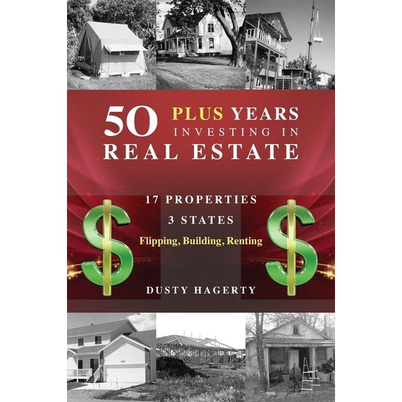 50 Plus Years Investing in Real Estate: 17 Properties, 3 States: Flipping, Building, Renting (Paperback)
