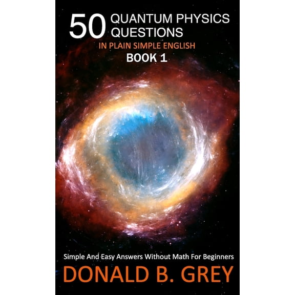 50 Quantum Physics Questions In Plain Simple English Book 1: Simple And Easy Answers Without Math For Beginners (Paperback)
