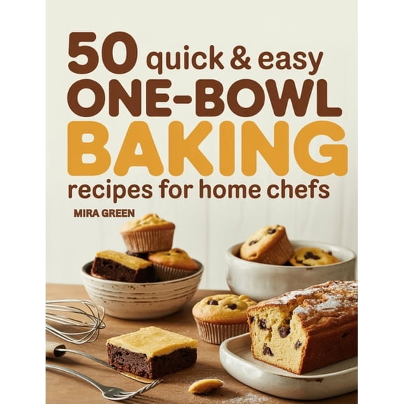 50 Quick & Easy Everyday Cooking 50 Quick and Easy One-Bowl Baking Recipes for Home Chefs: Cakes, Cookies, Bars, Muffins & More for Everyday Treats, Book 3, (Paperback)