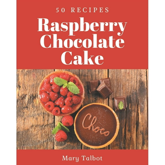 50 Raspberry Chocolate Cake Recipes: Keep Calm and Try Raspberry Chocolate Cake Cookbook, (Paperback)