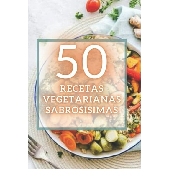 50 Recetas Vegetarianas Sabrosisimas: 50 deliciosas recetas vegetarianas fáciles de preparar y súper (Paperback) by Mentes Libres, Saludable Mente