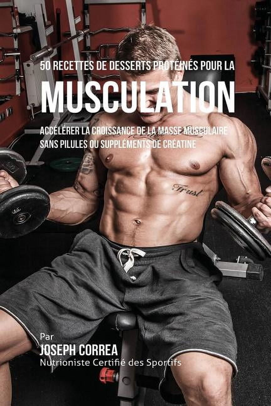 50 Recettes de Desserts Protéinés pour la Musculation: Accélérer la croissance de la masse musculaire sans pilules ou su, (Paperback)
